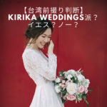 【台湾前撮り判断】KIRIKA Weddings派？イエス？ノー？